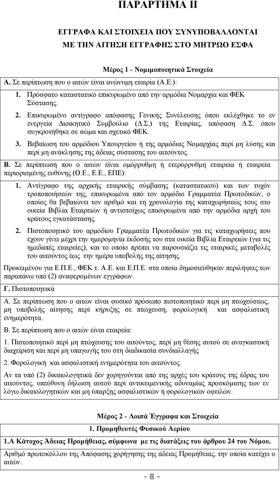 σ. όπου συγκροτήθηκε σε σώµα και σχετικό ΦΕΚ. 3. Βεβαίωση του αρµόδιου Υπουργείου ή της αρµόδιας Νοµαρχίας περί µη λύσης και περί µη ανάκλησης της άδειας σύστασης του αιτούντος. Β. Σε περίπτωση που ο αιτών είναι οµόρρυθµη ή ετερόρρυθµη εταιρεία ή εταιρεία περιορισµένης ευθύνης (Ο.