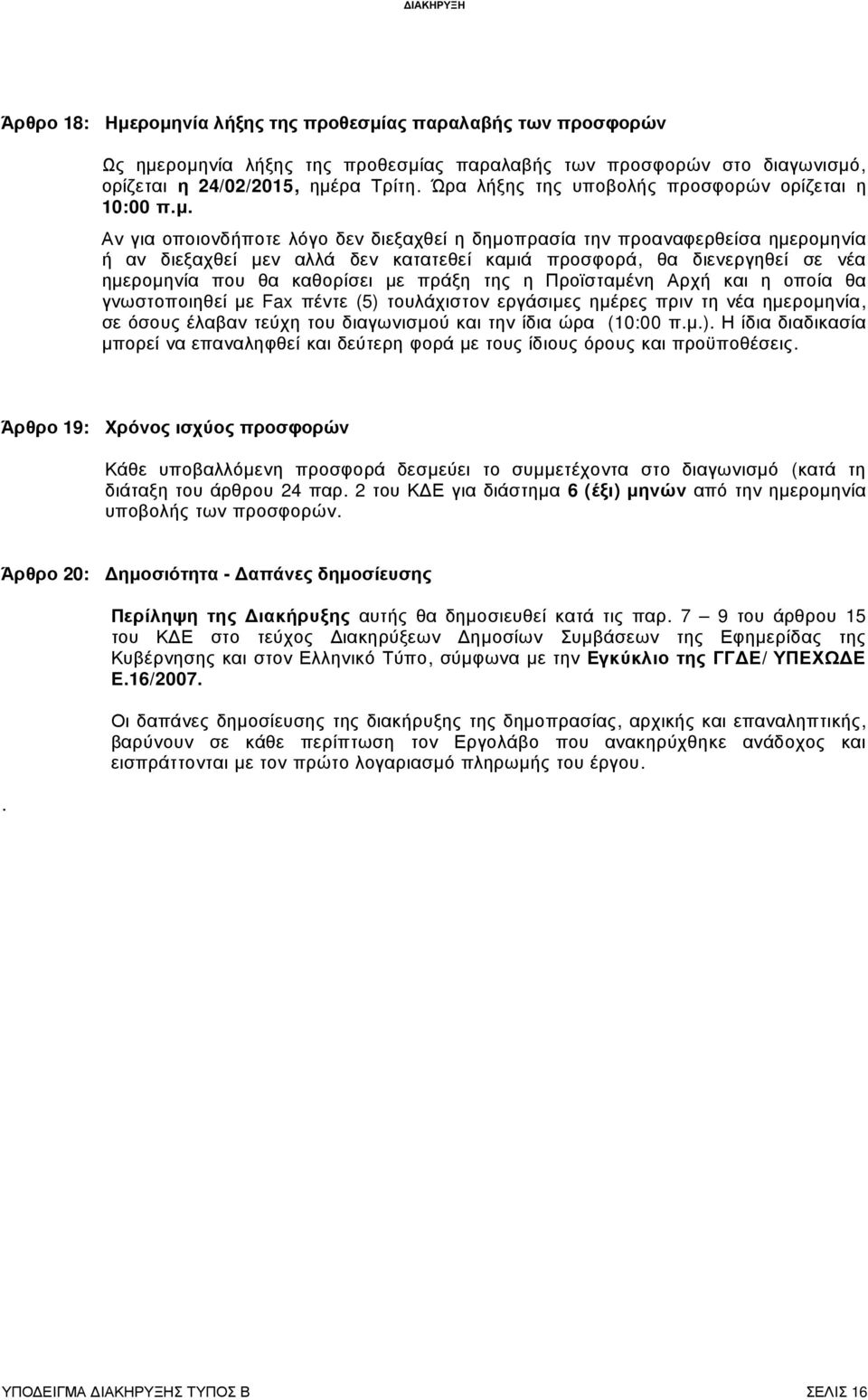 Αν για οποιονδήποτε λόγο δεν διεξαχθεί η δηµοπρασία την προαναφερθείσα ηµεροµηνία ή αν διεξαχθεί µεν αλλά δεν κατατεθεί καµιά προσφορά, θα διενεργηθεί σε νέα ηµεροµηνία που θα καθορίσει µε πράξη της