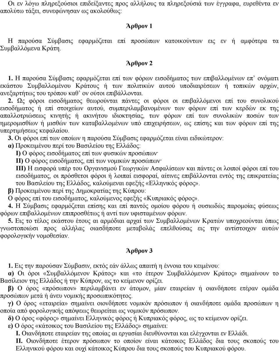 H παρούσα Σύμβασις εφαρμόζεται επί των φόρων εισοδήματος των επιβαλλομένων επ ονόματι εκάστου Συμβαλλομένου Kράτους ή των πολιτικών αυτού υποδιαιρέσεων ή τοπικών αρχών, ανεξαρτήτως του τρόπου καθ ον