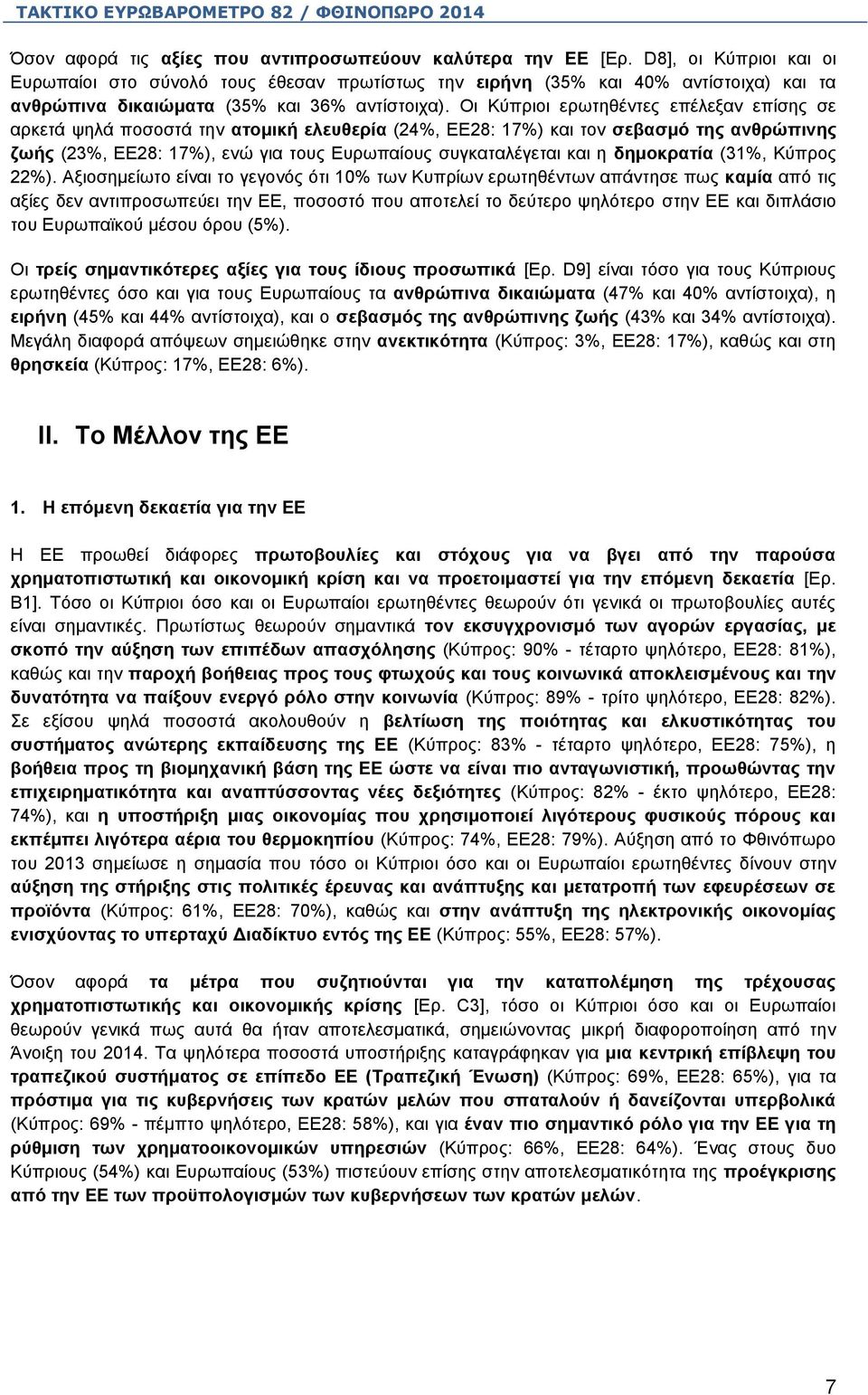 Οι Κύπριοι ερωτηθέντες επέλεξαν επίσης σε αρκετά ψηλά ποσοστά την ατομική ελευθερία (24%, ΕΕ28: 17%) και τον σεβασμό της ανθρώπινης ζωής (23%, ΕΕ28: 17%), ενώ για τους Ευρωπαίους συγκαταλέγεται και η