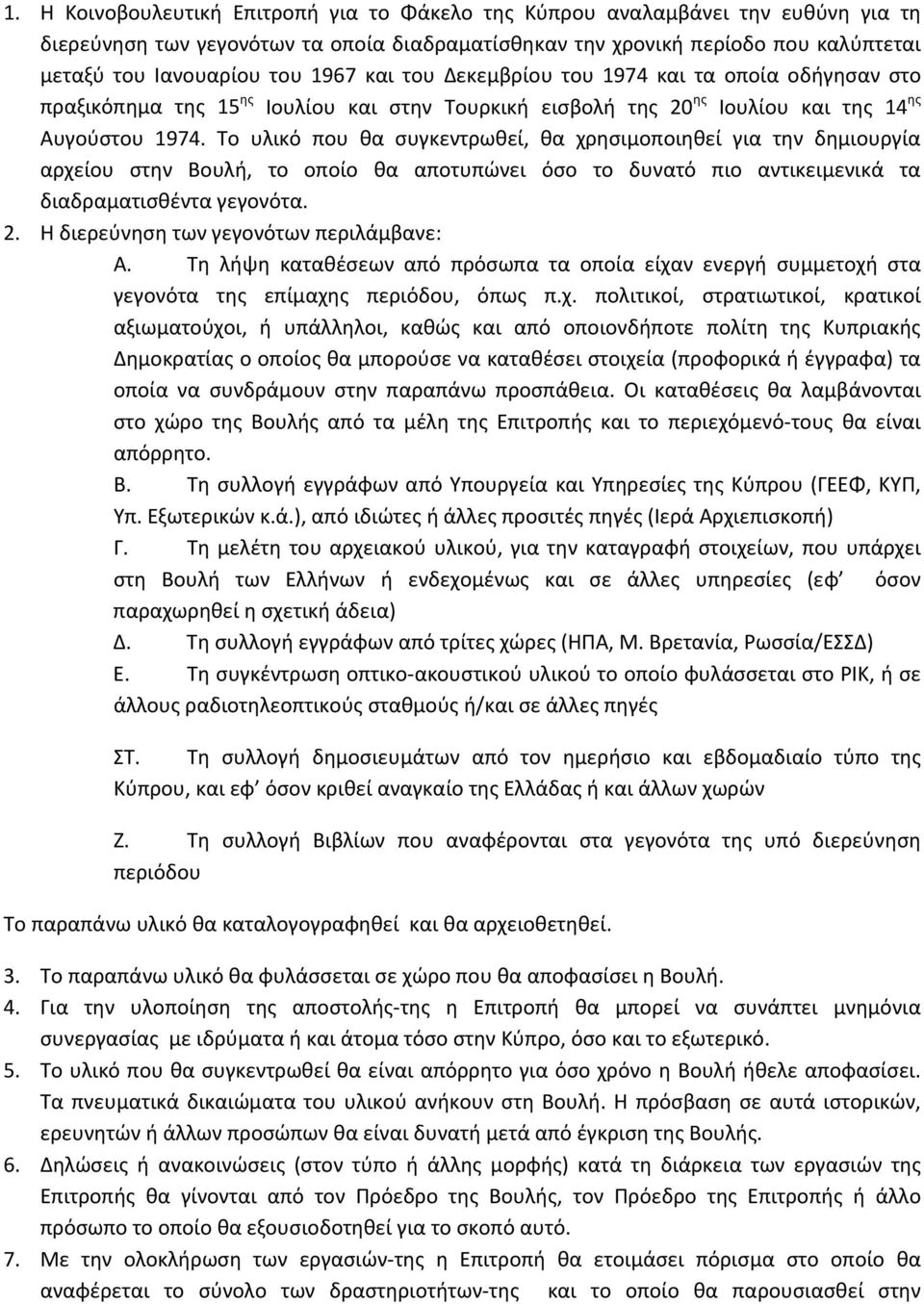 Το υλικό που θα συγκεντρωθεί, θα χρησιμοποιηθεί για την δημιουργία αρχείου στην Βουλή, το οποίο θα αποτυπώνει όσο το δυνατό πιο αντικειμενικά τα διαδραματισθέντα γεγονότα. 2.