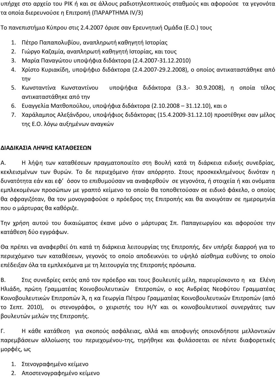 2007 31.12.2010) 4. Χρίστο Κυριακίδη, υποψήφιο διδάκτορα (2.4.2007 29.2.2008), ο οποίος αντικαταστάθηκε από την 5. Κωνσταντίνα Κωνσταντίνου υποψήφια διδάκτορα (3.3. 30.9.2008), η οποία τέλος αντικαταστάθηκε από την 6.