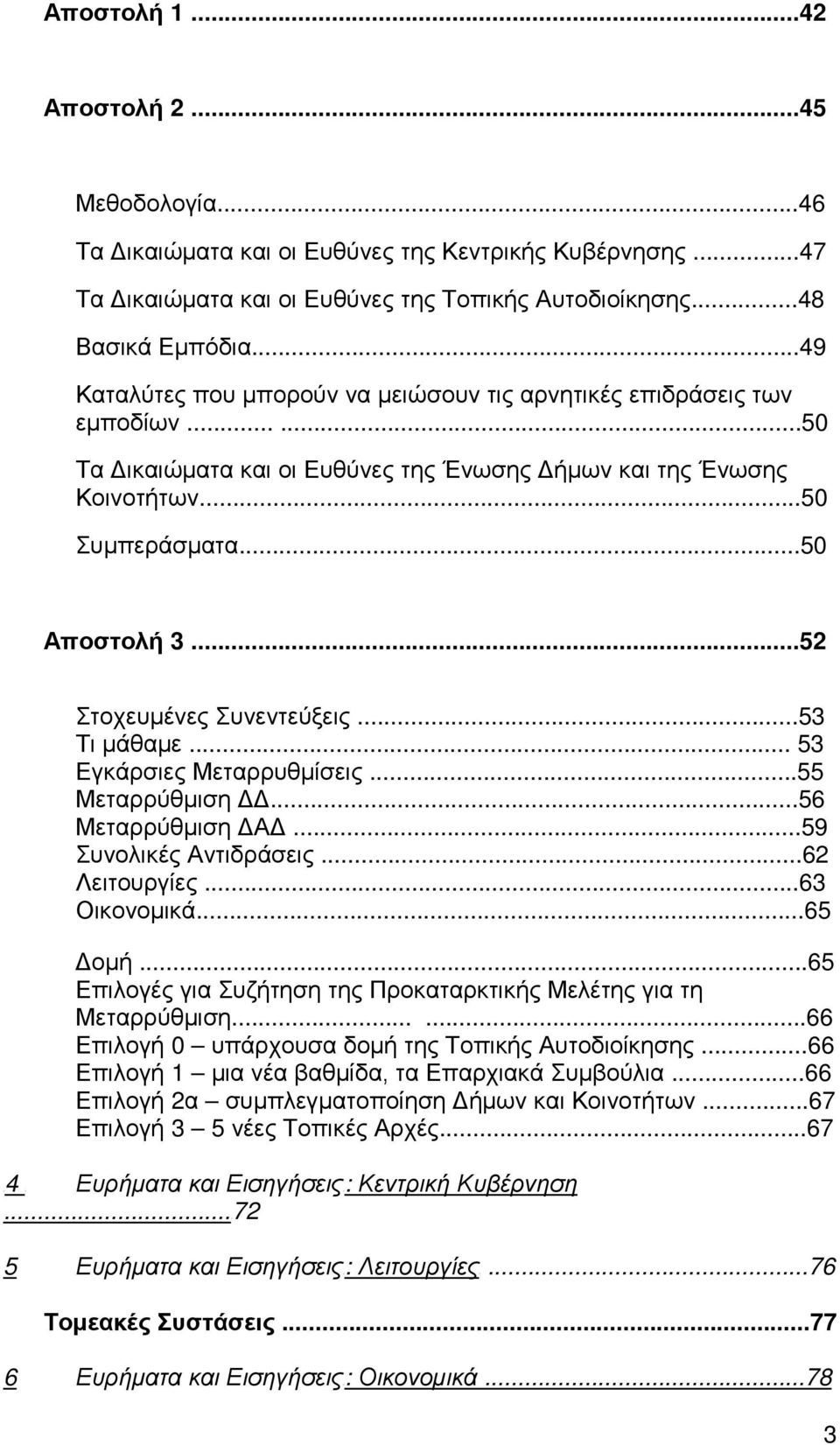 ..52 Στοχευμένες Συνεντεύξεις...53 Τι μάθαμε... 53 Εγκάρσιες Μεταρρυθμίσεις...55 Μεταρρύθμιση ΔΔ...56 Μεταρρύθμιση ΔΑΔ...59 Συνολικές Αντιδράσεις...62 Λειτουργίες...63 Οικονομικά...65 Δομή.