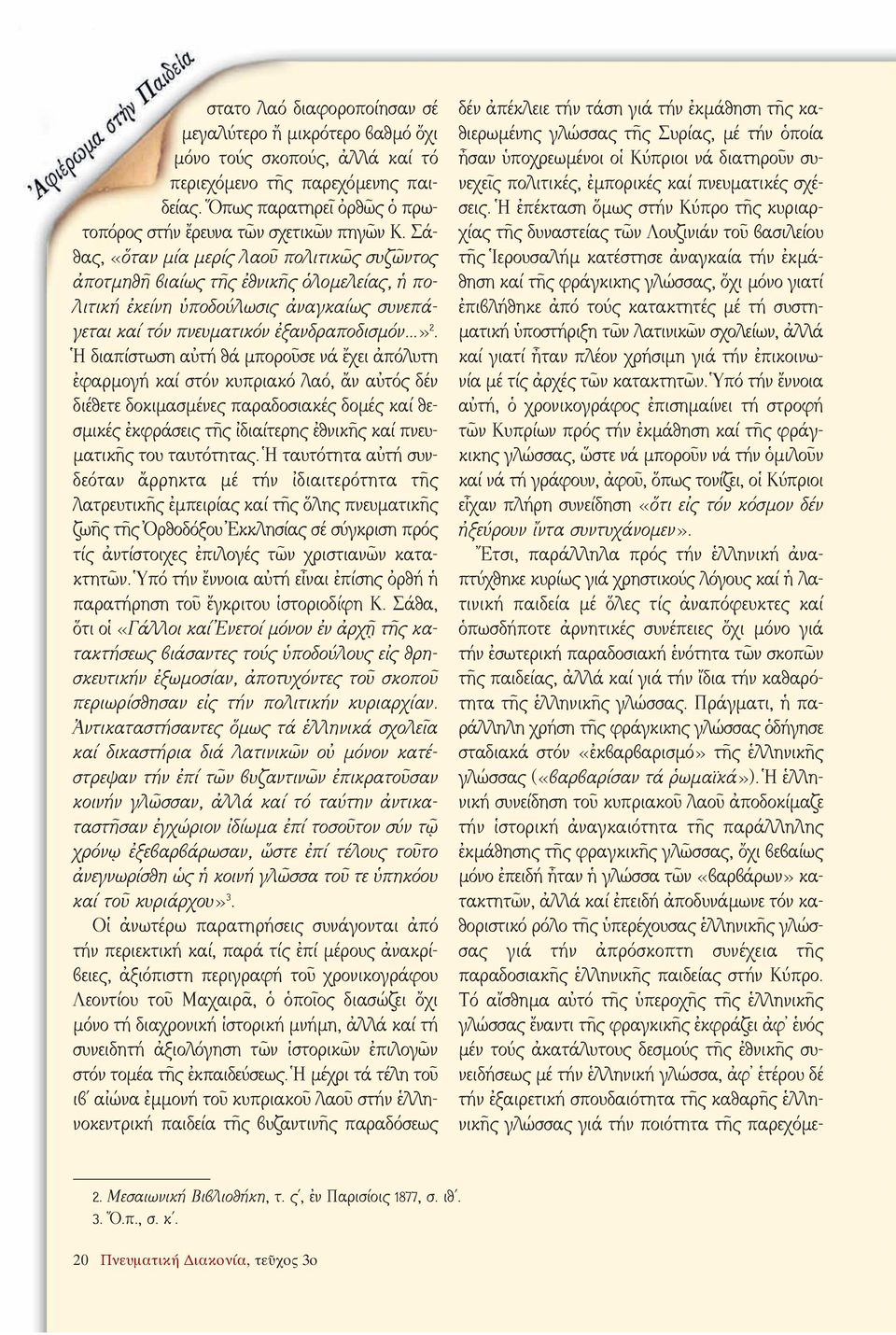 Ἡ διαπίστωση αὐτή θά μποροῦσε νά ἔχει ἀπόλυτη ἐφαρμογή καί στόν κυπριακό λαό, ἄν αὐτός δέν διέθετε δοκιμασμένες παραδοσιακές δομές καί θεσμικές ἐκφράσεις τῆς ἰδιαίτερης ἐθνικῆς καί πνευματικῆς του