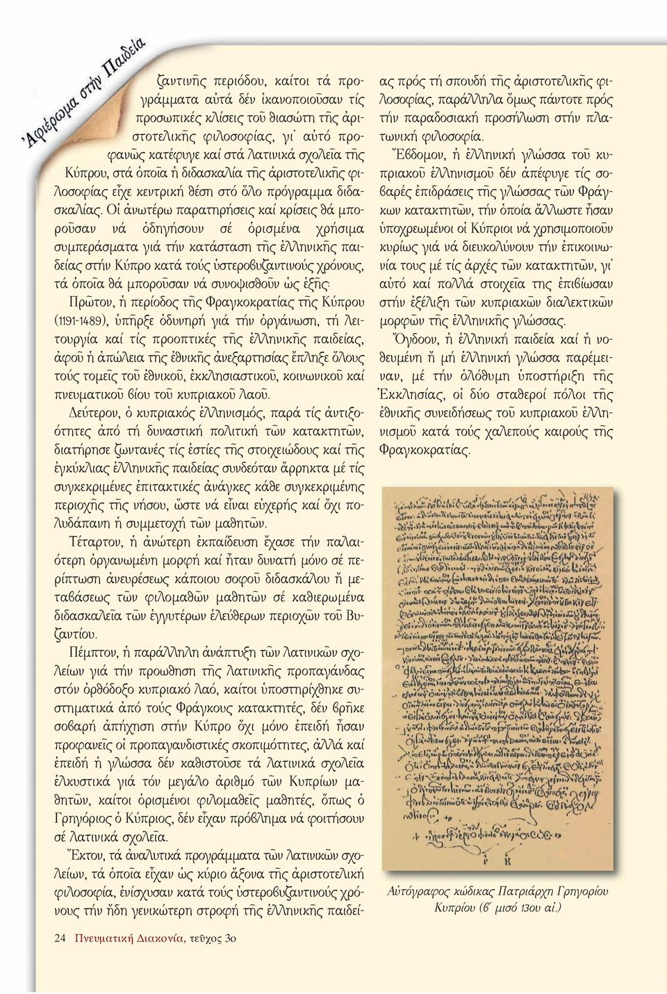 Οἱ ἀνωτέρω παρατηρήσεις καί κρίσεις θά μποροῦσαν νά ὁδηγήσουν σέ ὁρισμένα χρήσιμα συμπεράσματα γιά τήν κατάσταση τῆς ἑλληνικῆς παιδείας στήν Κύπρο κατά τούς ὑστεροβυζαντινούς χρόνους, τά ὁποῖα θά