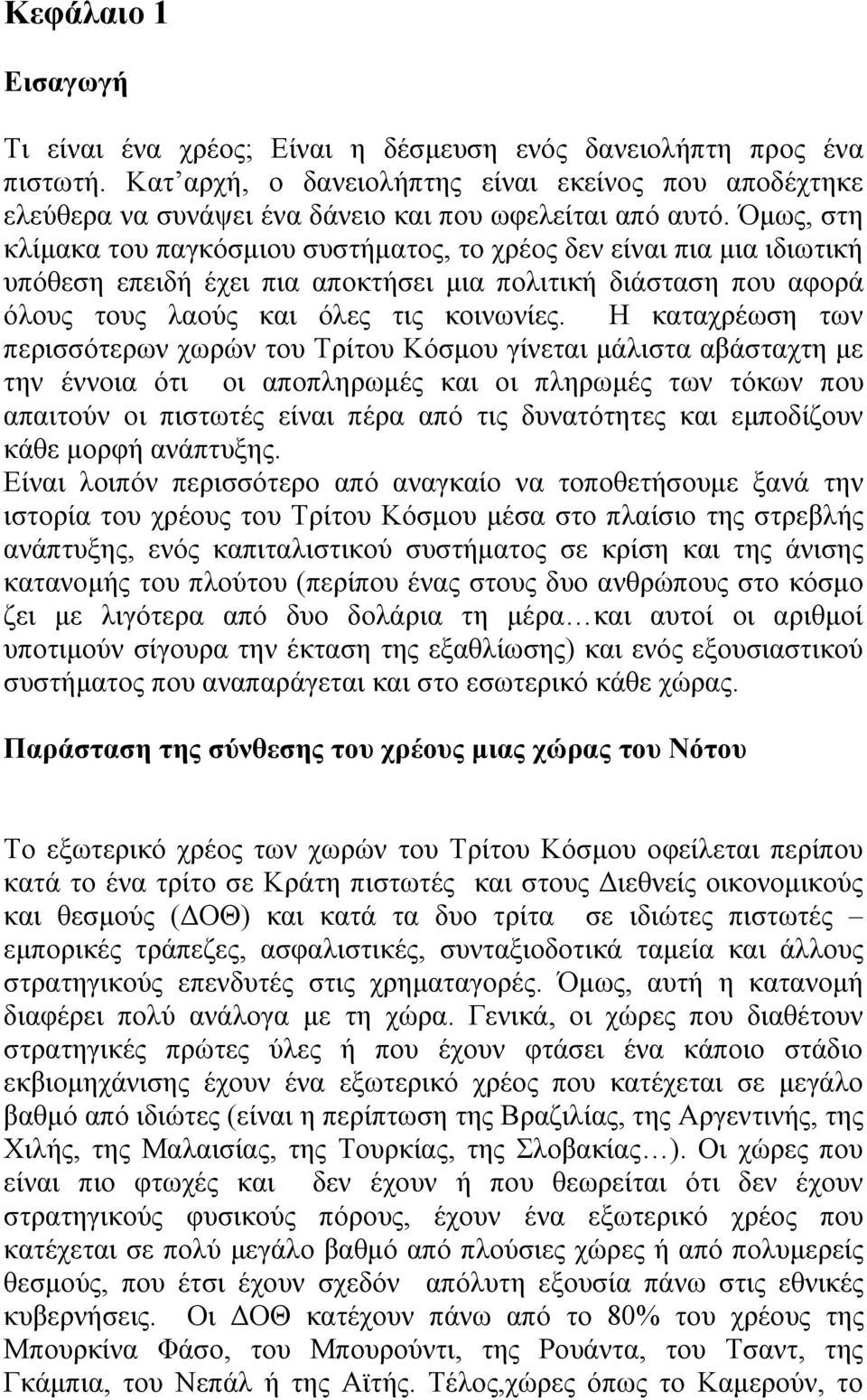 Όμως, στη κλίμακα του παγκόσμιου συστήματος, το χρέος δεν είναι πια μια ιδιωτική υπόθεση επειδή έχει πια αποκτήσει μια πολιτική διάσταση που αφορά όλους τους λαούς και όλες τις κοινωνίες.