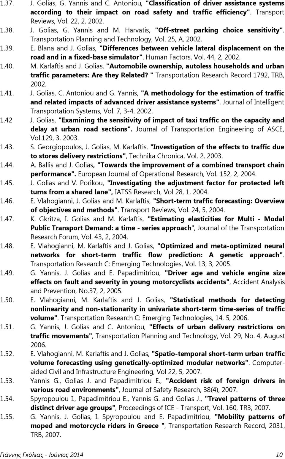 Golias, "Differences between vehicle lateral displacement on the road and in a fixed-base simulator". Human Factors, Vol. 44, 2, 2002. 1.40. M. Karlaftis and J.