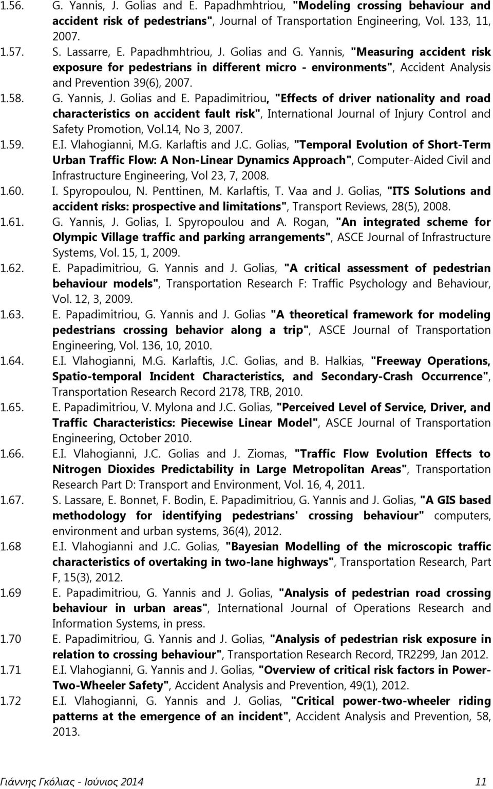 Golias and E. Papadimitriou, "Effects of driver nationality and road characteristics on accident fault risk", International Journal of Injury Control and Safety Promotion, Vol.14, No 3, 2007. 1.59. E.I. Vlahogianni, M.