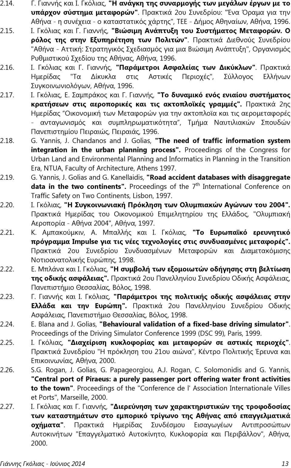 Ο ρόλος της στην Εξυπηρέτηση των Πολιτών". Πρακτικά ιεθνούς Συνεδρίου "Αθήνα - Αττική: Στρατηγικός Σχεδιασμός για μια Βιώσιμη Ανάπτυξη", Οργανισμός Ρυθμιστικού Σχεδίου της Αθήνας, Αθήνα, 1996. 2.16.