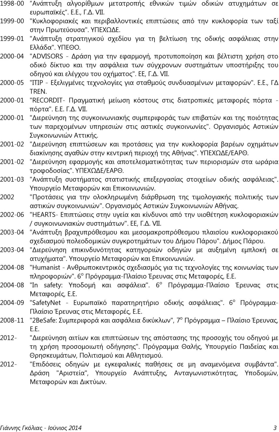 2000-04 "ADVISORS - ράση για την εφαρμογή, προτυποποίηση και βέλτιστη χρήση στο οδικό δίκτυο και την ασφάλεια των σύγχρονων συστημάτων υποστήριξης του οδηγού και ελέγχου του οχήματος". ΕΕ, Γ.. VII.