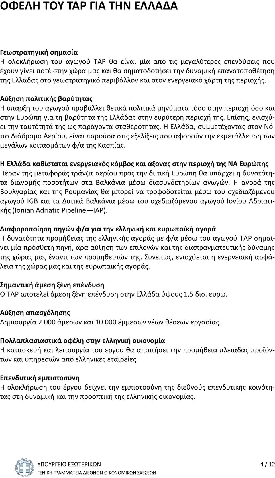 Αύξηση πολιτικής βαρύτητας Η ύπαρξη του αγωγού προβάλλει θετικά πολιτικά μηνύματα τόσο στην περιοχή όσο και στην Ευρώπη για τη βαρύτητα της Ελλάδας στην ευρύτερη περιοχή της.