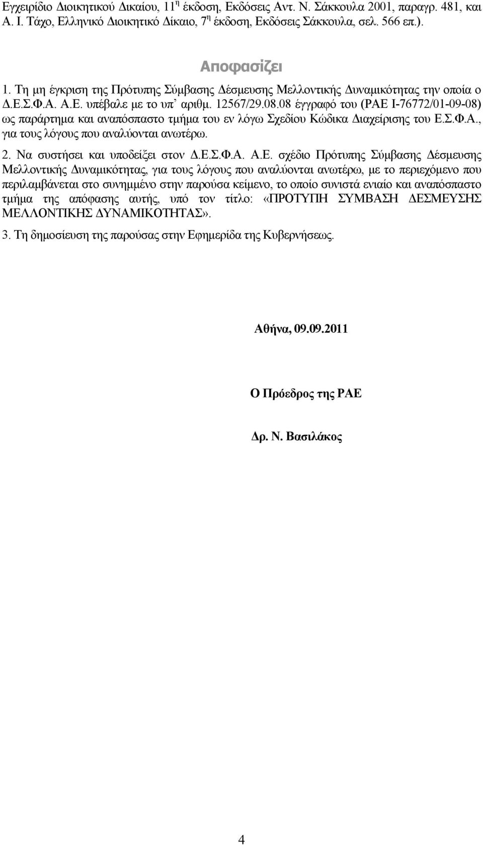 08 έγγραφό του (ΡΑΕ Ι-76772/01-09-08) ως παράρτημα και αναπόσπαστο τμήμα του εν λόγω Σχεδίου Κώδικα Διαχείρισης του Ε.Σ.Φ.Α., για τους λόγους που αναλύονται ανωτέρω. 2.