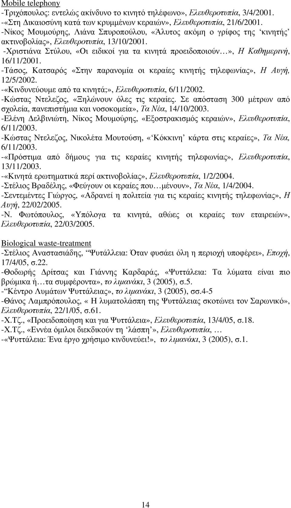 -Τάσος, Κατσαρός «Στην παρανοµία οι κεραίες κινητής τηλεφωνίας», Η Αυγή, 12/5/2002. -«Κινδυνεύουµε από τα κινητά;», Ελευθεροτυπία, 6/11/2002. -Κώστας Ντελεζος, «Ξηλώνουν όλες τις κεραίες.