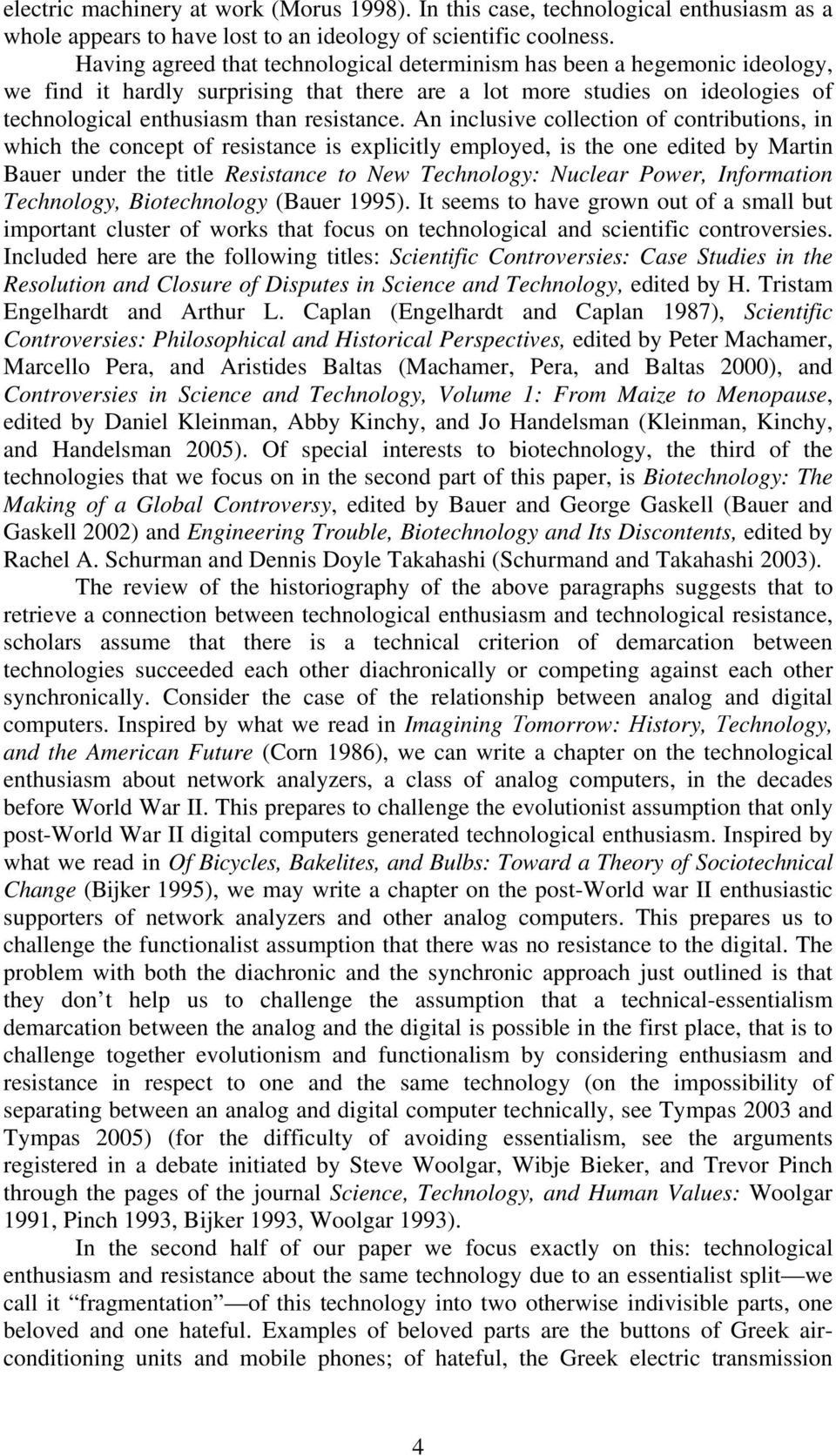 An inclusive collection of contributions, in which the concept of resistance is explicitly employed, is the one edited by Martin Bauer under the title Resistance to New Technology: Nuclear Power,