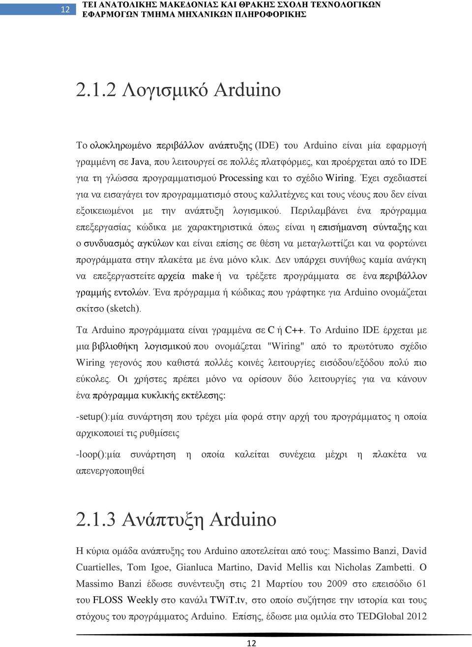 Περιλαμβάνει ένα πρόγραμμα επεξεργασίας κώδικα με χαρακτηριστικά όπως είναι η επισήμανση σύνταξης και ο συνδυασμός αγκύλων και είναι επίσης σε θέση να μεταγλωττίζει και να φορτώνει προγράμματα στην