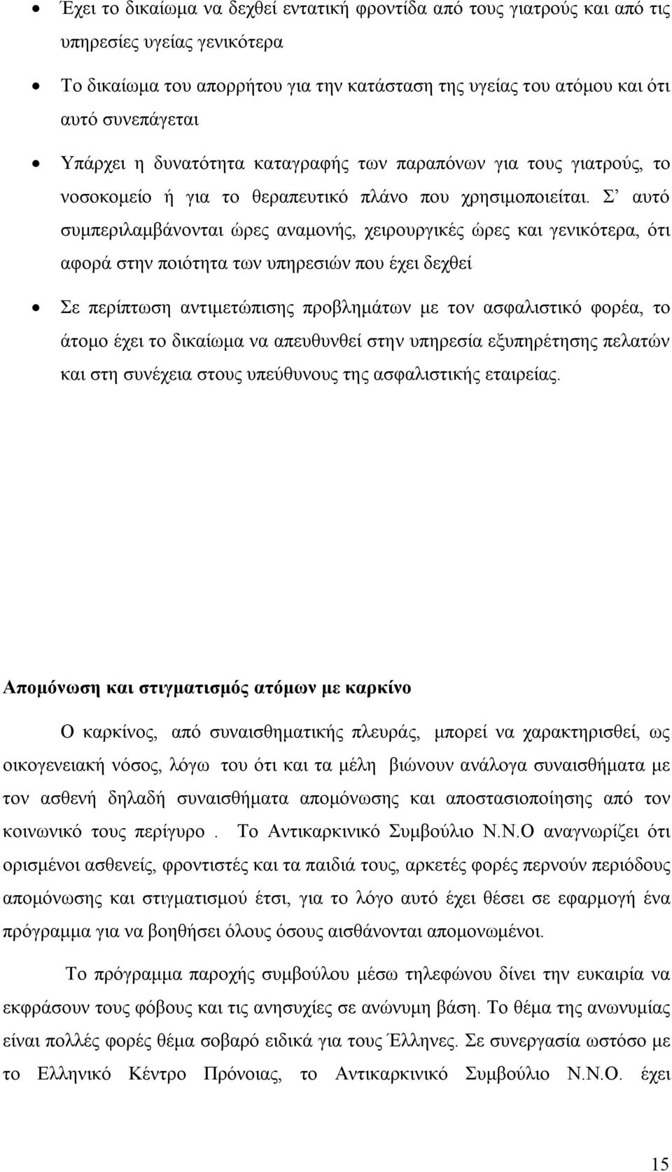 Σ αυτό συμπεριλαμβάνονται ώρες αναμονής, χειρουργικές ώρες και γενικότερα, ότι αφορά στην ποιότητα των υπηρεσιών που έχει δεχθεί Σε περίπτωση αντιμετώπισης προβλημάτων με τον ασφαλιστικό φορέα, το