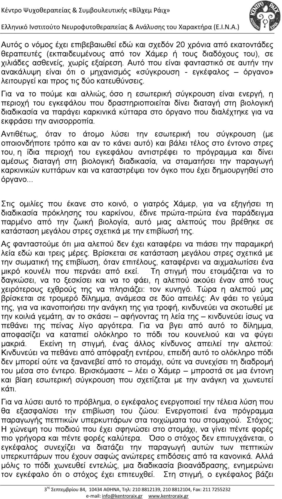 Για να το πούμε και αλλιώς, όσο η εσωτερική σύγκρουση είναι ενεργή, η περιοχή του εγκεφάλου που δραστηριοποιείται δίνει διαταγή στη βιολογική διαδικασία να παράγει καρκινικά κύτταρα στο όργανο που