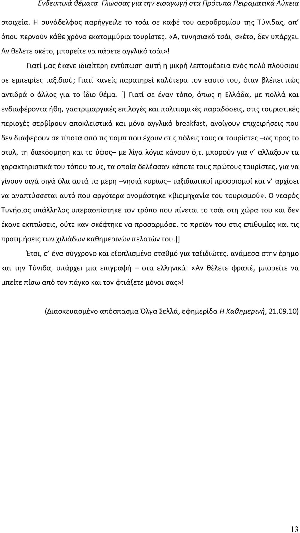 Γιατί μας έκανε ιδιαίτερη εντύπωση αυτή η μικρή λεπτομέρεια ενός πολύ πλούσιου σε εμπειρίες ταξιδιού; Γιατί κανείς παρατηρεί καλύτερα τον εαυτό του, όταν βλέπει πώς αντιδρά ο άλλος για το ίδιο θέμα.