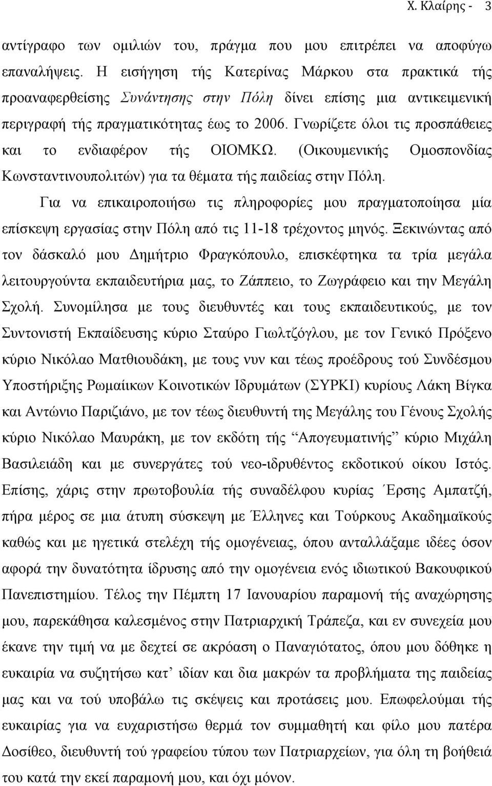 Γνωρίζετε όλοι τις προσπάθειες και το ενδιαφέρον τής ΟΙΟΜΚΩ. (Οικουµενικής Οµοσπονδίας Κωνσταντινουπολιτών) για τα θέµατα τής παιδείας στην Πόλη.