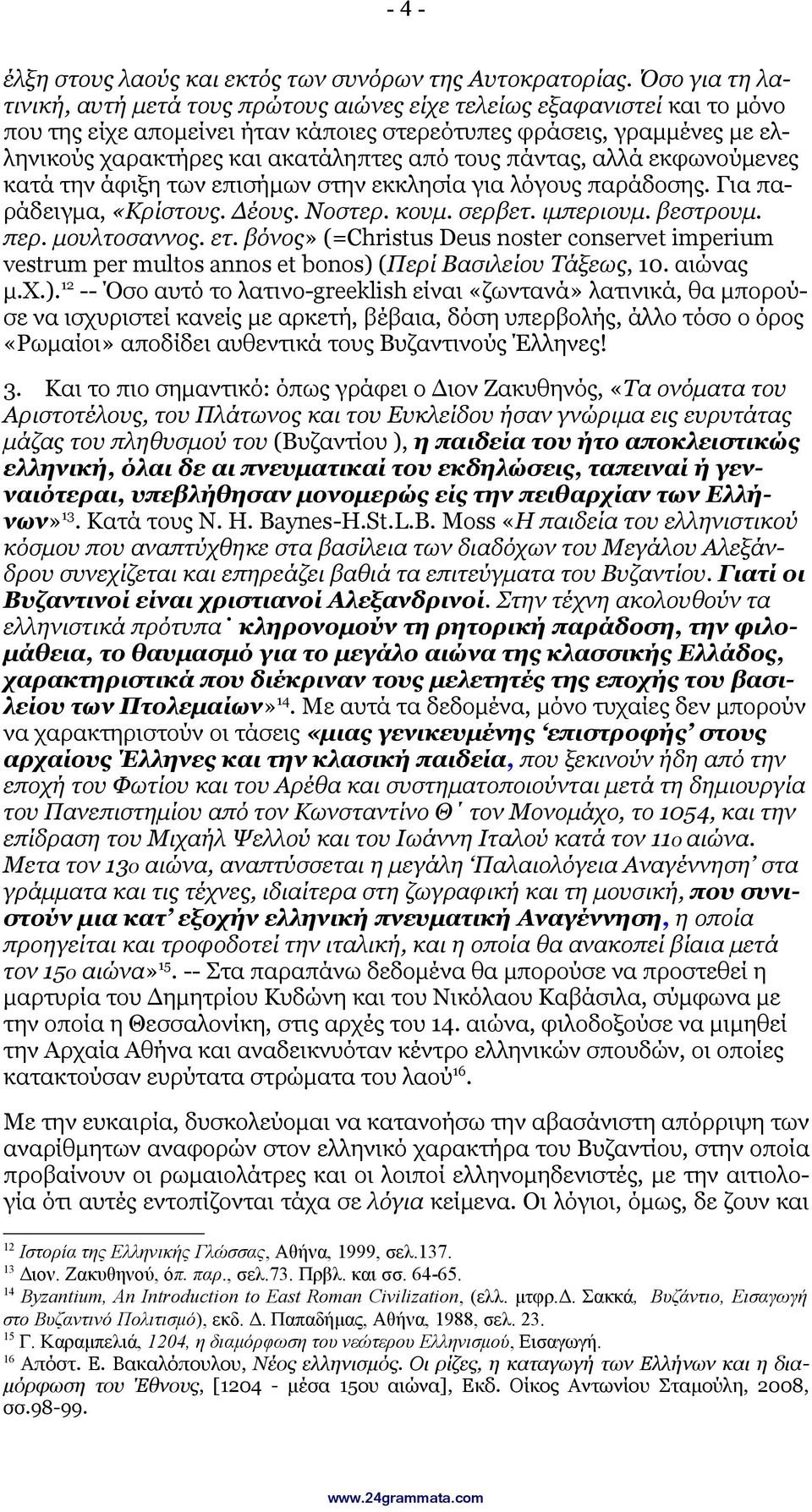 τους πάντας, αλλά εκφωνούμενες κατά την άφιξη των επισήμων στην εκκλησία για λόγους παράδοσης. Για παράδειγμα, «Κρίστους. Δέους. Νοστερ. κουμ. σερβετ. ιμπεριουμ. βεστρουμ. περ. μουλτοσαννος. ετ.