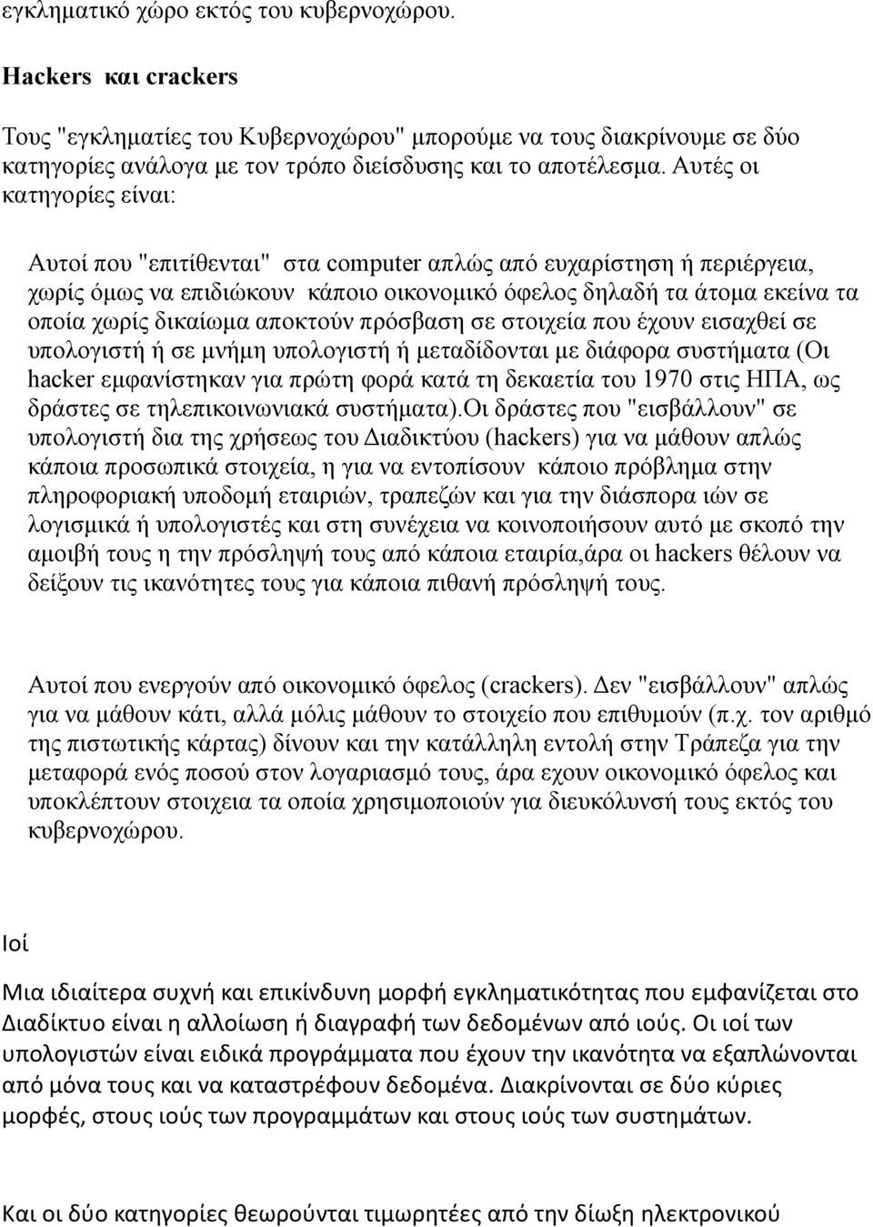 αποκτούν πρόσβαση σε στοιχεία που έχουν εισαχθεί σε υπολογιστή ή σε μνήμη υπολογιστή ή μεταδίδονται με διάφορα συστήματα (Οι hacker εμφανίστηκαν για πρώτη φορά κατά τη δεκαετία του 1970 στις ΗΠΑ, ως