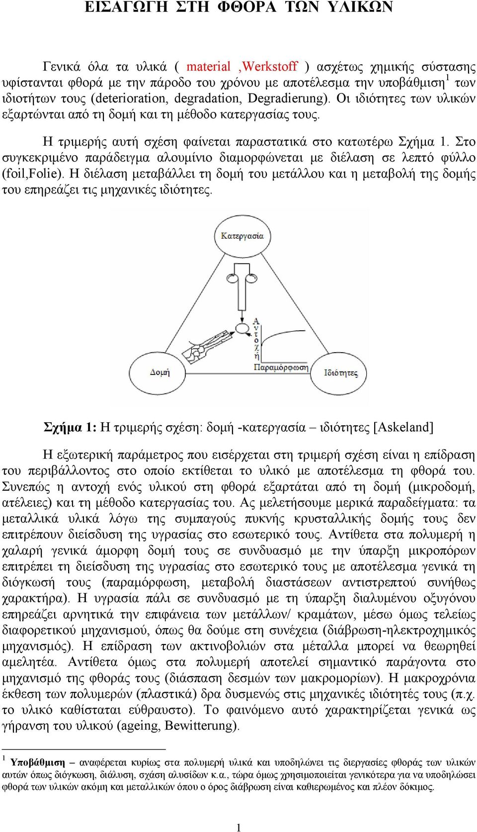 Στο συγκεκριμένο παράδειγμα αλουμίνιο διαμορφώνεται με διέλαση σε λεπτό φύλλο (foil,folie). Η διέλαση μεταβάλλει τη δομή του μετάλλου και η μεταβολή της δομής του επηρεάζει τις μηχανικές ιδιότητες.