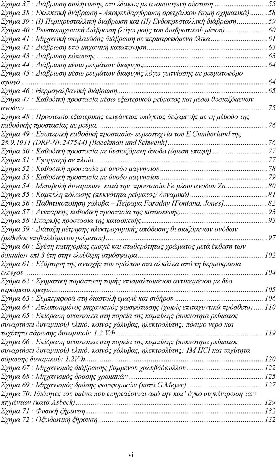 ..60 Σχήμα 41 : Μηχανική σπηλαιώδης διάβρωση σε περιστρεφόμενη έλικα...61 Σχήμα 42 : Διάβρωση υπό μηχανική καταπόνηση...63 Σχήμα 43 : Διάβρωση κόπωσης...63 Σχήμα 44 : Διάβρωση μέσω ρευμάτων διαφυγής.