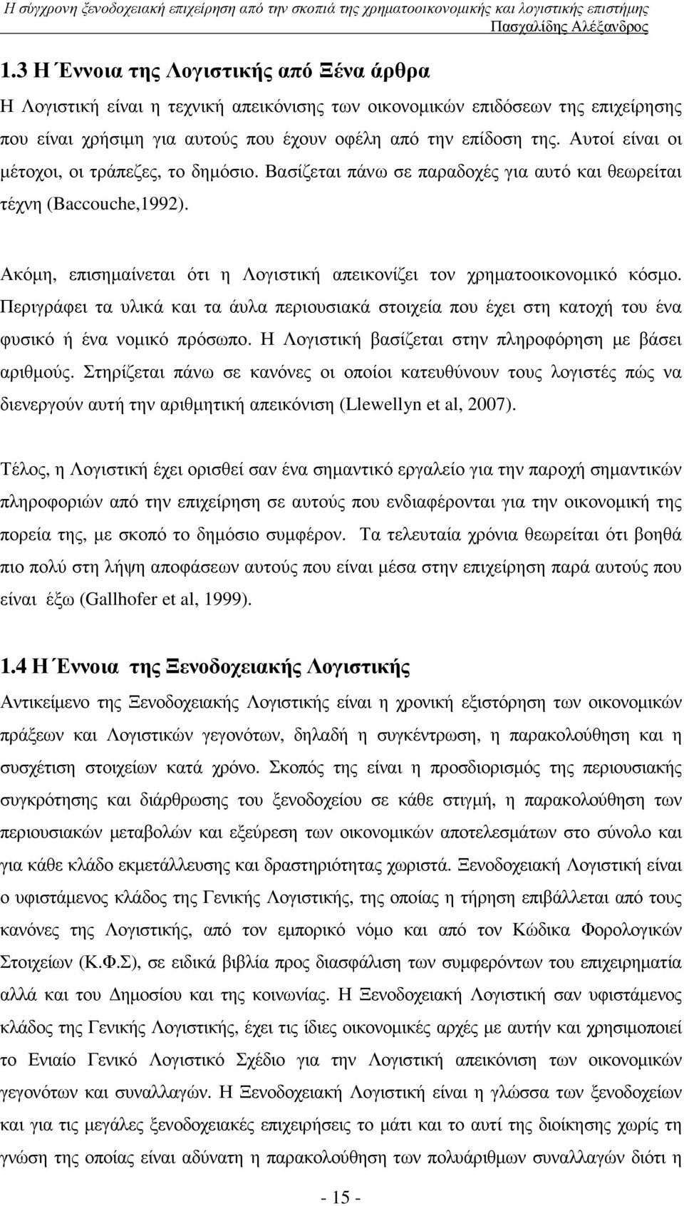 Ακόµη, επισηµαίνεται ότι η Λογιστική απεικονίζει τον χρηµατοοικονοµικό κόσµο. Περιγράφει τα υλικά και τα άυλα περιουσιακά στοιχεία που έχει στη κατοχή του ένα φυσικό ή ένα νοµικό πρόσωπο.