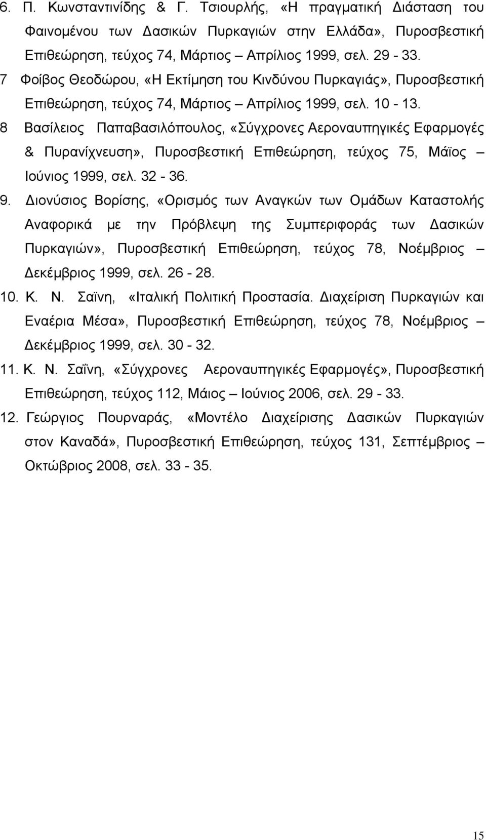 8 Βασίλειος Παπαβασιλόπουλος, «Σύγχρονες Αεροναυπηγικές Εφαρμογές & Πυρανίχνευση», Πυροσβεστική Επιθεώρηση, τεύχος 75, Μάϊος Ιούνιος 1999, σελ. 32-36. 9.