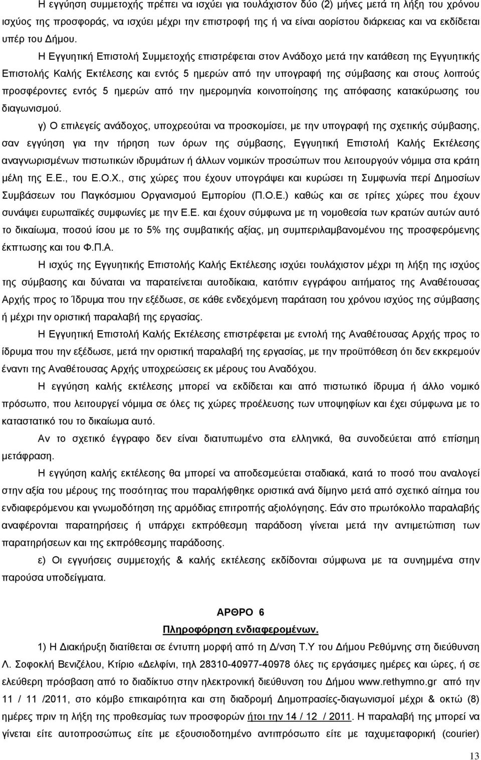 Η Εγγυητική Επιστολή Συμμετοχής επιστρέφεται στον Ανάδοχο μετά την κατάθεση της Εγγυητικής Επιστολής Καλής Εκτέλεσης και εντός 5 ημερών από την υπογραφή της σύμβασης και στους λοιπούς προσφέροντες