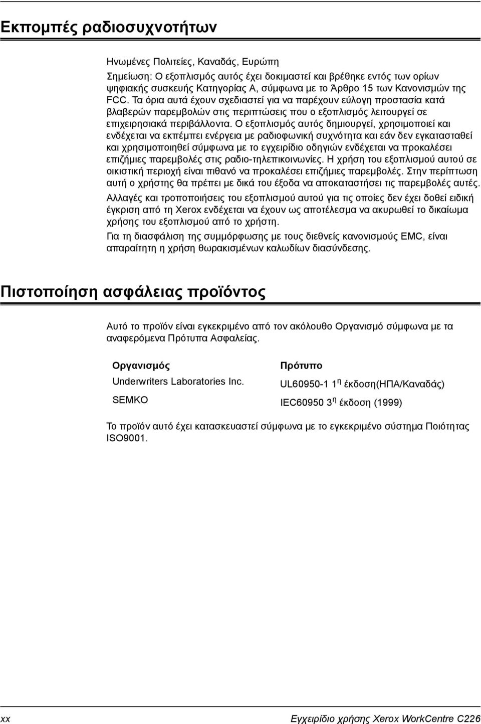 Ο εξοπλισµός αυτός δηµιουργεί, χρησιµοποιεί και ενδέχεται να εκπέµπει ενέργεια µε ραδιοφωνική συχνότητα και εάν δεν εγκατασταθεί και χρησιµοποιηθεί σύµφωνα µε το εγχειρίδιο οδηγιών ενδέχεται να