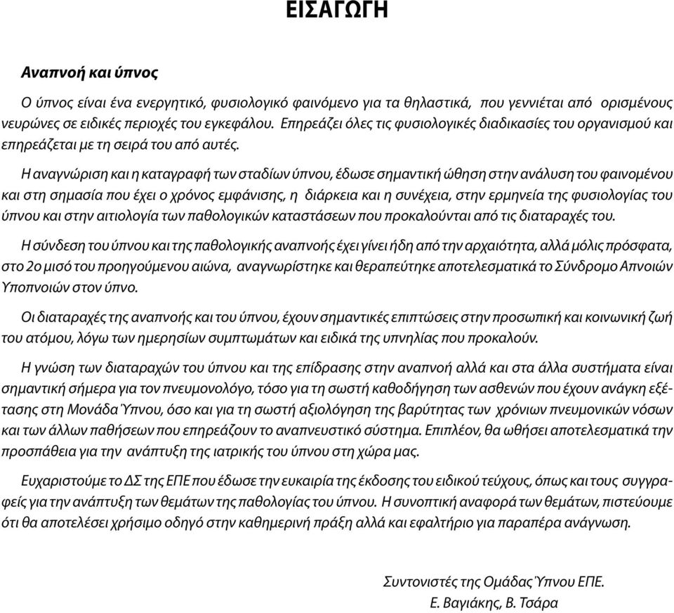 Η αναγνώριση και η καταγραφή των σταδίων ύπνου, έδωσε σημαντική ώθηση στην ανάλυση του φαινομένου και στη σημασία που έχει ο χρόνος εμφάνισης, η διάρκεια και η συνέχεια, στην ερμηνεία της φυσιολογίας