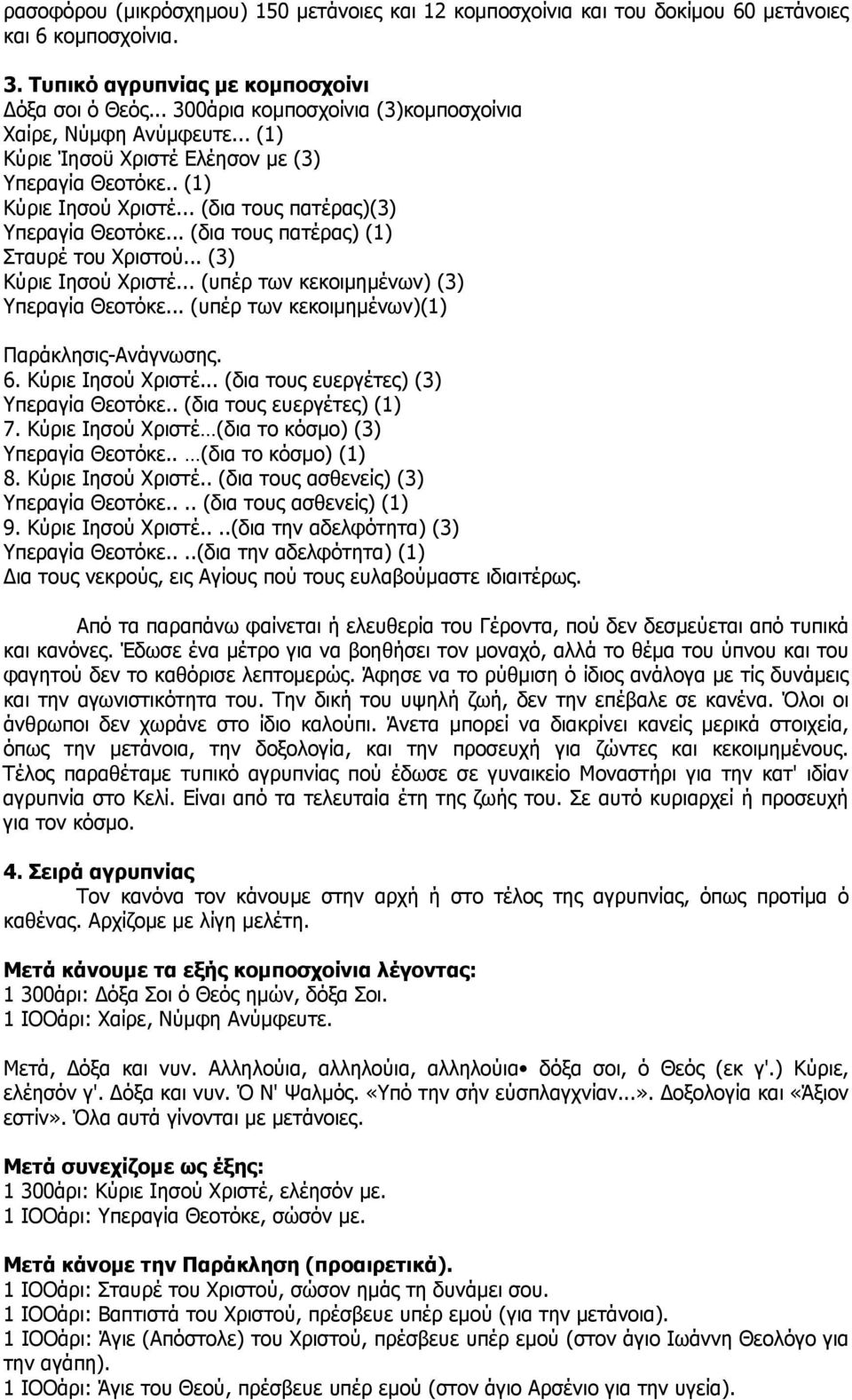 .. (δια τους πατέρας) (1) Σταυρέ του Χριστού... (3) Κύριε Ιησού Χριστέ... (υπέρ των κεκοιμημένων) (3) Υπεραγία Θεοτόκε... (υπέρ των κεκοιμημένων)(1) Παράκλησις-Ανάγνωσης. 6. Κύριε Ιησού Χριστέ... (δια τους ευεργέτες) (3) Υπεραγία Θεοτόκε.