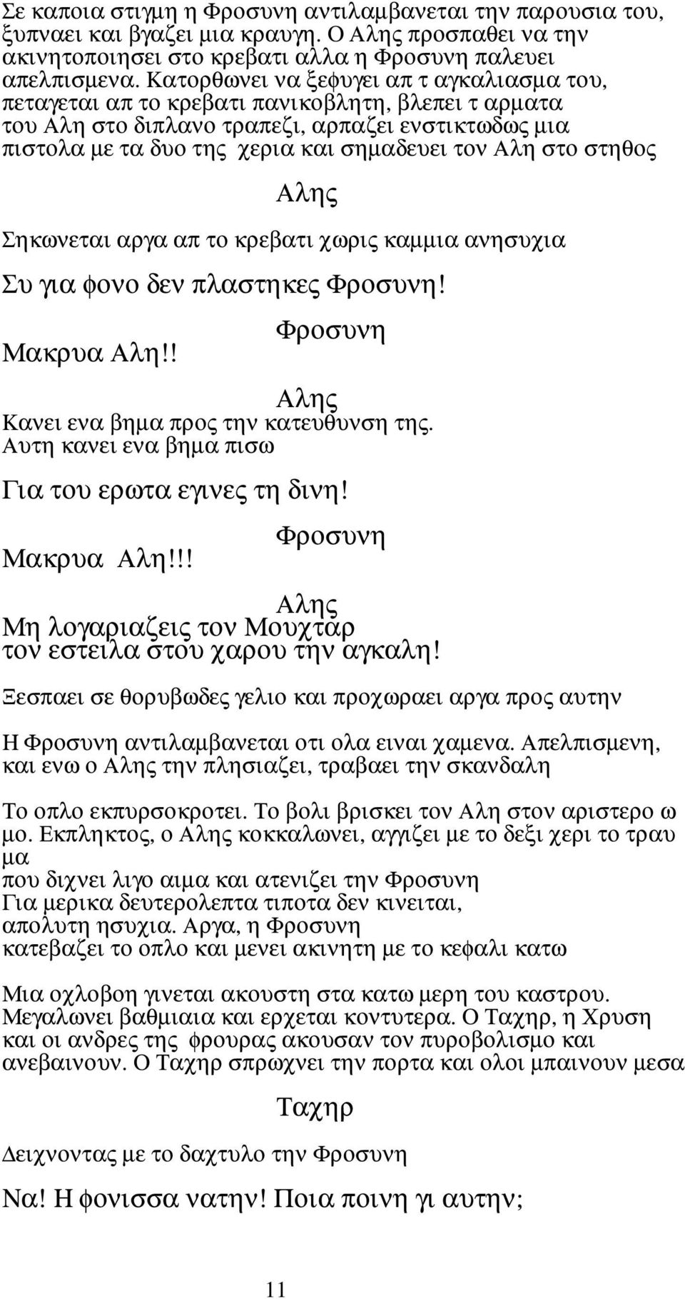 στο στηθος Σηκωνεται αργα απ το κρεβατι χωρις καµµια ανησυχια Συ για φονο δεν πλαστηκες! Μακρυα Αλη!! Κανει ενα βηµα προς την κατευθυνση της. Αυτη κανει ενα βηµα πισω Για του ερωτα εγινες τη δινη!