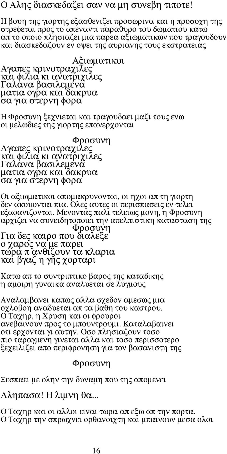 της αυριανης τους εκστρατειας Αξιωµατικοι Αγαπες κρινοτραχιλες και φιλια κι ανατριχιλες Γαλανα βασιλεµενα µατια ογρα και δακρυα σα για στερνη φορα Η ξεχνιεται και τραγουδαει µαζι τους ενω οι µελωδιες