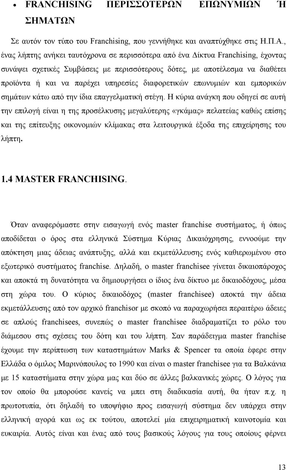 , ένας λήπτης ανήκει ταυτόχρονα σε περισσότερα από ένα Δίκτυα Franchising, έχοντας συνάψει σχετικές Συμβάσεις με περισσότερους δότες, με αποτέλεσμα να διαθέτει προϊόντα ή και να παρέχει υπηρεσίες