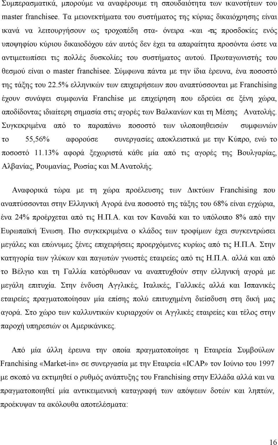 προσόντα ώστε να αντιμετωπίσει τις πολλές δυσκολίες του συστήματος αυτού. Πρωταγωνιστής του θεσμού είναι ο master franchisee. Σύμφωνα πάντα με την ίδια έρευνα, ένα ποσοστό της τάξης του 22.