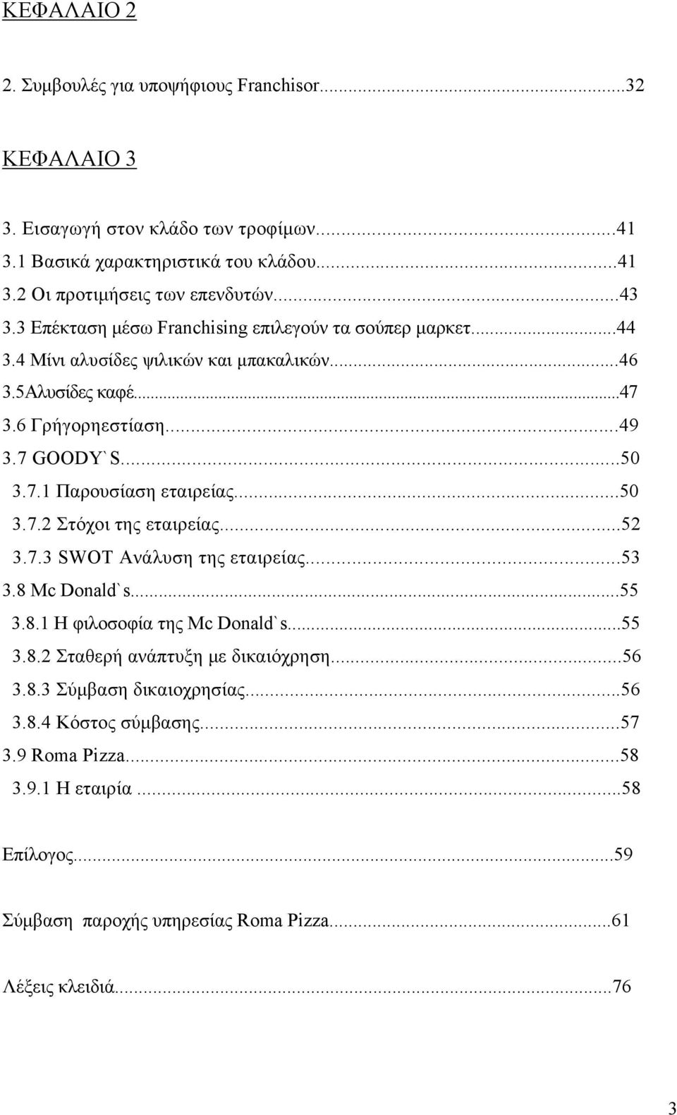 ..50 3.7.2 Στόχοι της εταιρείας...52 3.7.3 SWOT Ανάλυση της εταιρείας...53 3.8 Mc Donald`s...55 3.8.1 Η φιλοσοφία της Mc Donald`s...55 3.8.2 Σταθερή ανάπτυξη με δικαιόχρηση...56 3.8.3 Σύμβαση δικαιοχρησίας.