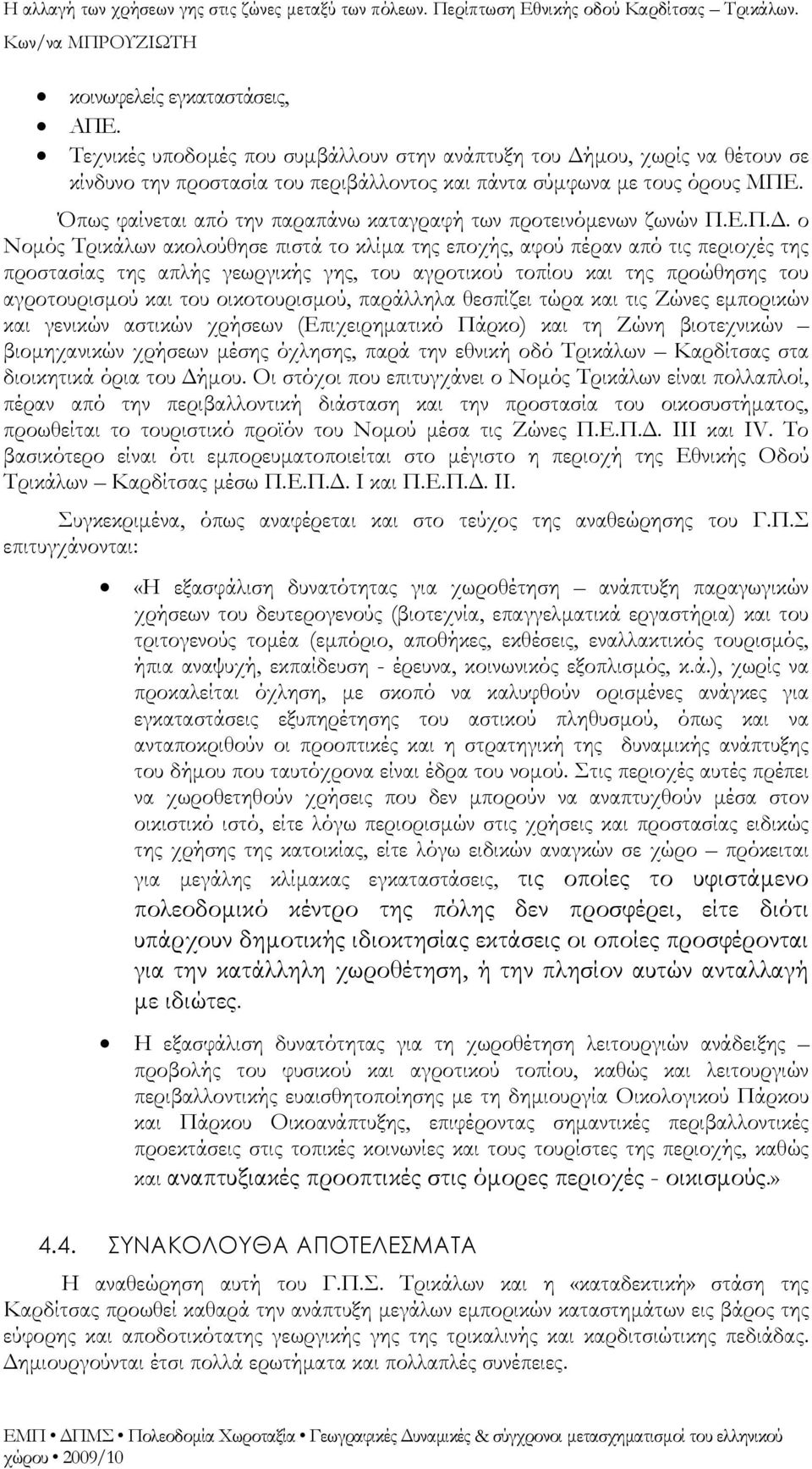 ο Νομός Τρικάλων ακολούθησε πιστά το κλίμα της εποχής, αφού πέραν από τις περιοχές της προστασίας της απλής γεωργικής γης, του αγροτικού τοπίου και της προώθησης του αγροτουρισμού και του