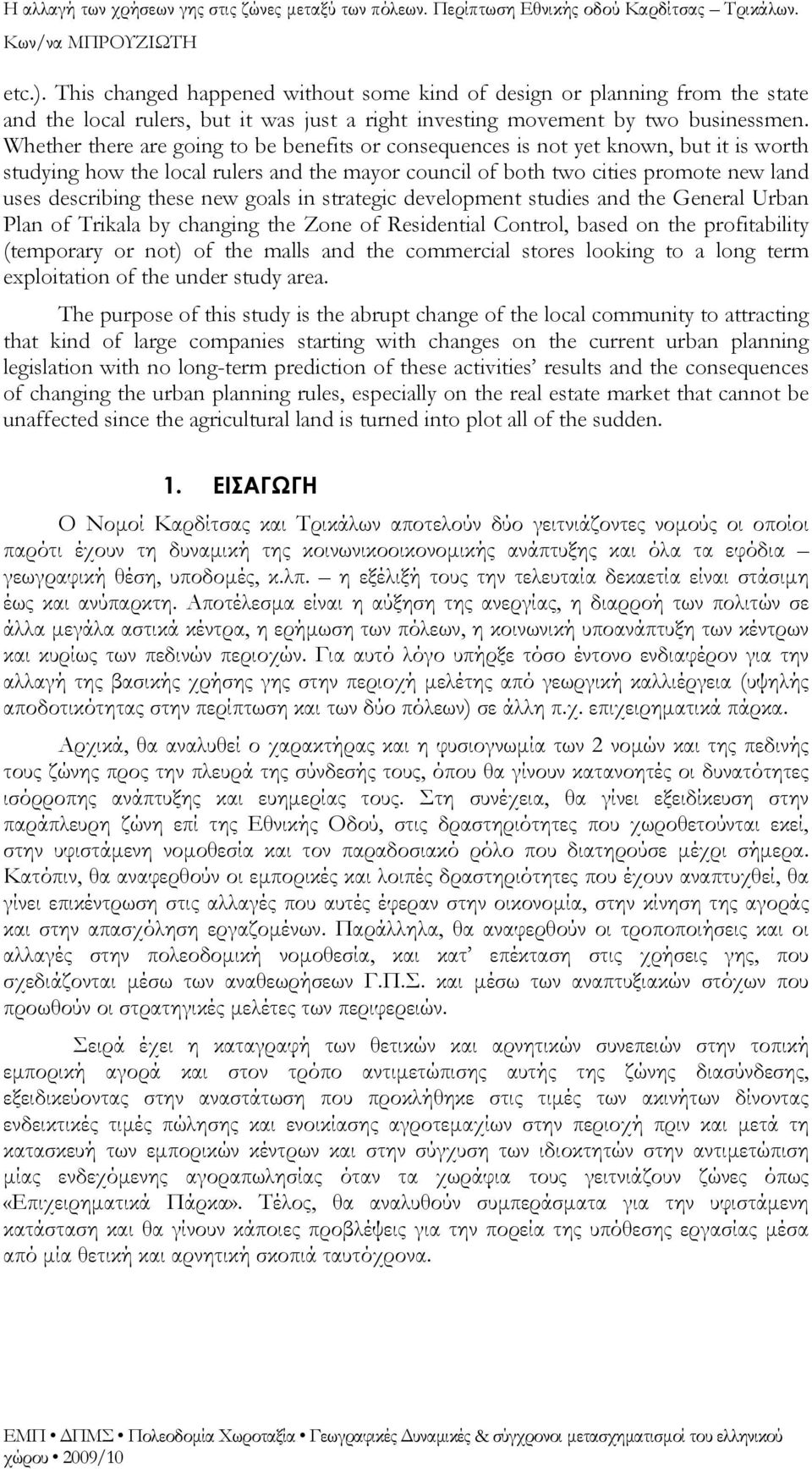 new goals in strategic development studies and the General Urban Plan of Trikala by changing the Zone of Residential Control, based on the profitability (temporary or not) of the malls and the