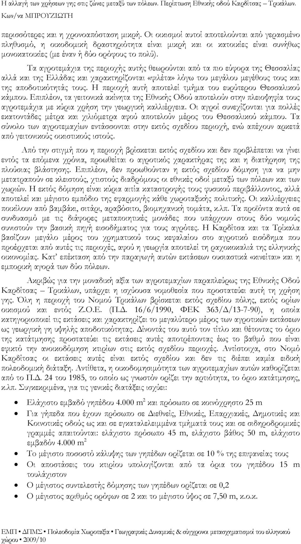 Τα αγροτεμάχια της περιοχής αυτής θεωρούνται από τα πιο εύφορα της Θεσσαλίας αλλά και της Ελλάδας και χαρακτηρίζονται «φιλέτα» λόγω του μεγάλου μεγέθους τους και της αποδοτικότητάς τους.