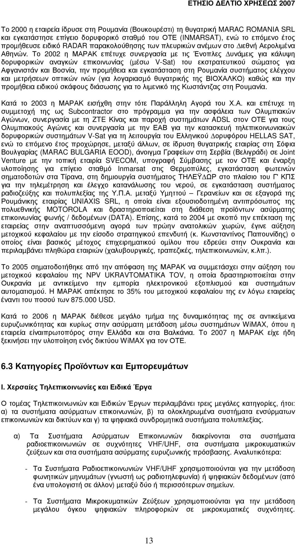 Το 2002 η ΜΑΡΑΚ επέτυχε συνεργασία µε τις Ένοπλες υνάµεις για κάλυψη δορυφορικών αναγκών επικοινωνίας (µέσω V-Sat) του εκστρατευτικού σώµατος για Αφγανιστάν και Βοσνία, την προµήθεια και εγκατάσταση