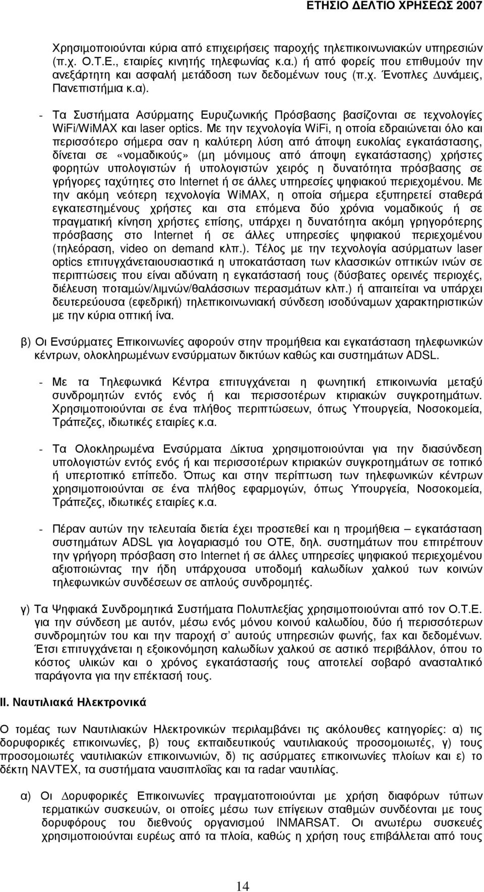 Με την τεχνολογία WiFi, η οποία εδραιώνεται όλο και περισσότερο σήµερα σαν η καλύτερη λύση από άποψη ευκολίας εγκατάστασης, δίνεται σε «νοµαδικούς» (µη µόνιµους από άποψη εγκατάστασης) χρήστες