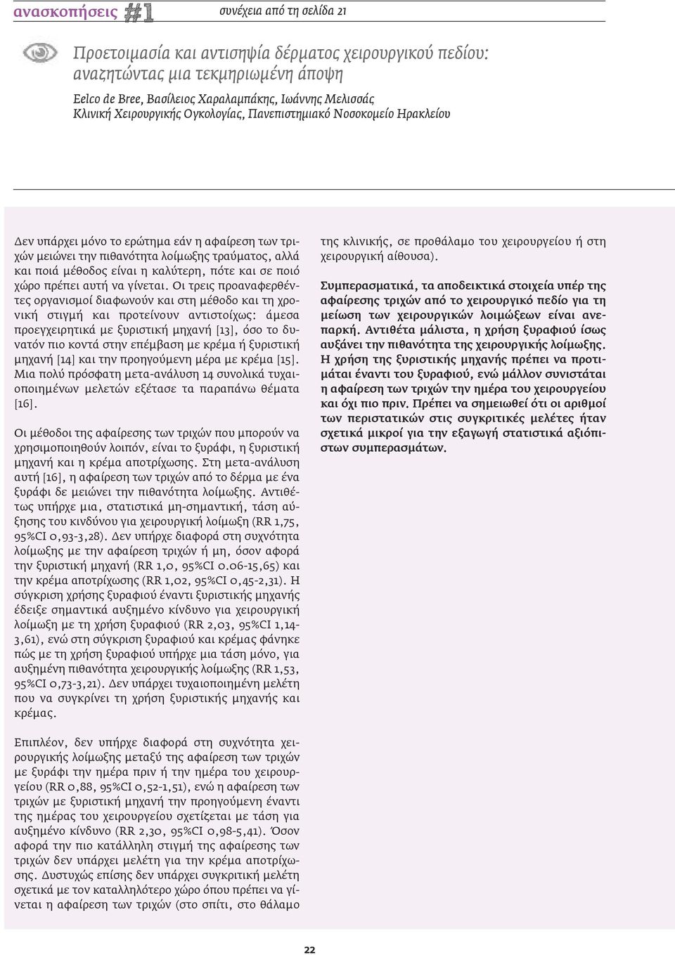 Οι τρεις προαναφερθέντες οργανισμοί διαφωνούν και στη μέθοδο και τη χρονική στιγμή και προτείνουν αντιστοίχως: άμεσα προεγχειρητικά με ξυριστική μηχανή [13], όσο το δυνατόν πιο κοντά στην επέμβαση με