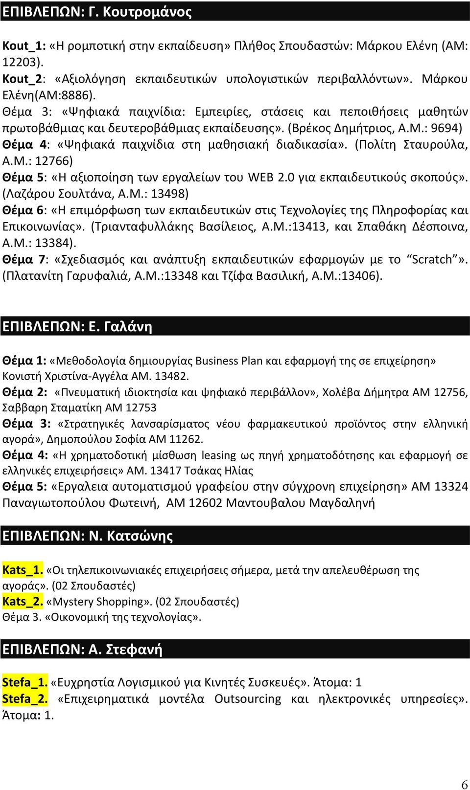 : 9694) Θέμα 4: «Ψηφιακά παιχνίδια στη μαθησιακή διαδικασία». (Πολίτη Σταυρούλα, Α.Μ.: 12766) Θέμα 5: «Η αξιοποίηση των εργαλείων του WEB 2.0 για εκπαιδευτικούς σκοπούς». (Λαζάρου Σουλτάνα, Α.Μ.: 13498) Θέμα 6: «Η επιμόρφωση των εκπαιδευτικών στις Τεχνολογίες της Πληροφορίας και Επικοινωνίας».