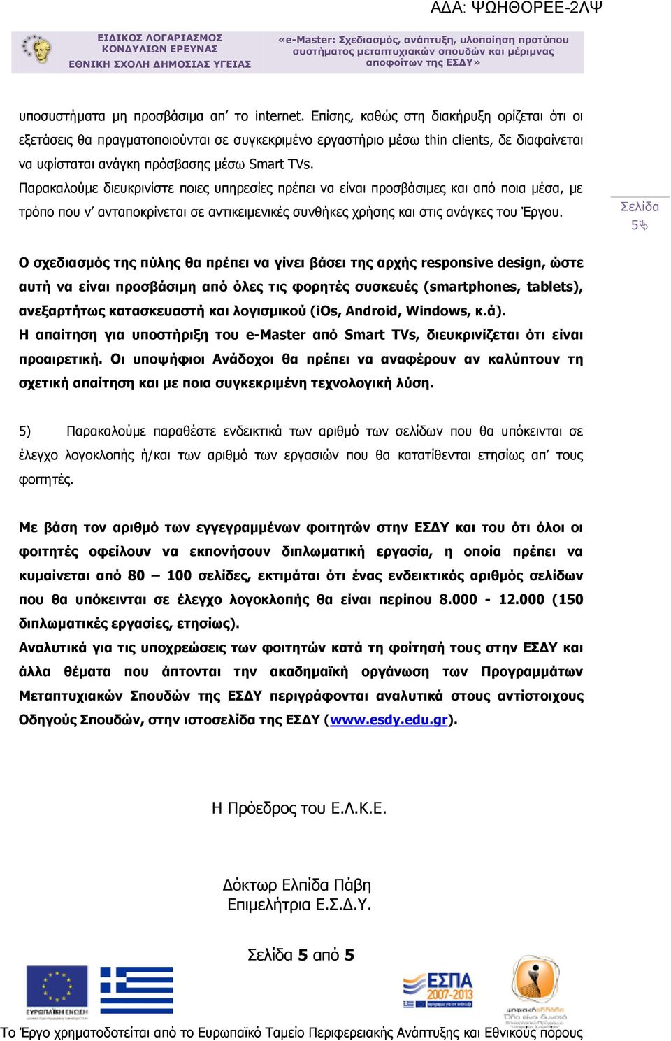 Παρακαλούμε διευκρινίστε ποιες υπηρεσίες πρέπει να είναι προσβάσιμες και από ποια μέσα, με τρόπο που ν ανταποκρίνεται σε αντικειμενικές συνθήκες χρήσης και στις ανάγκες του Έργου.