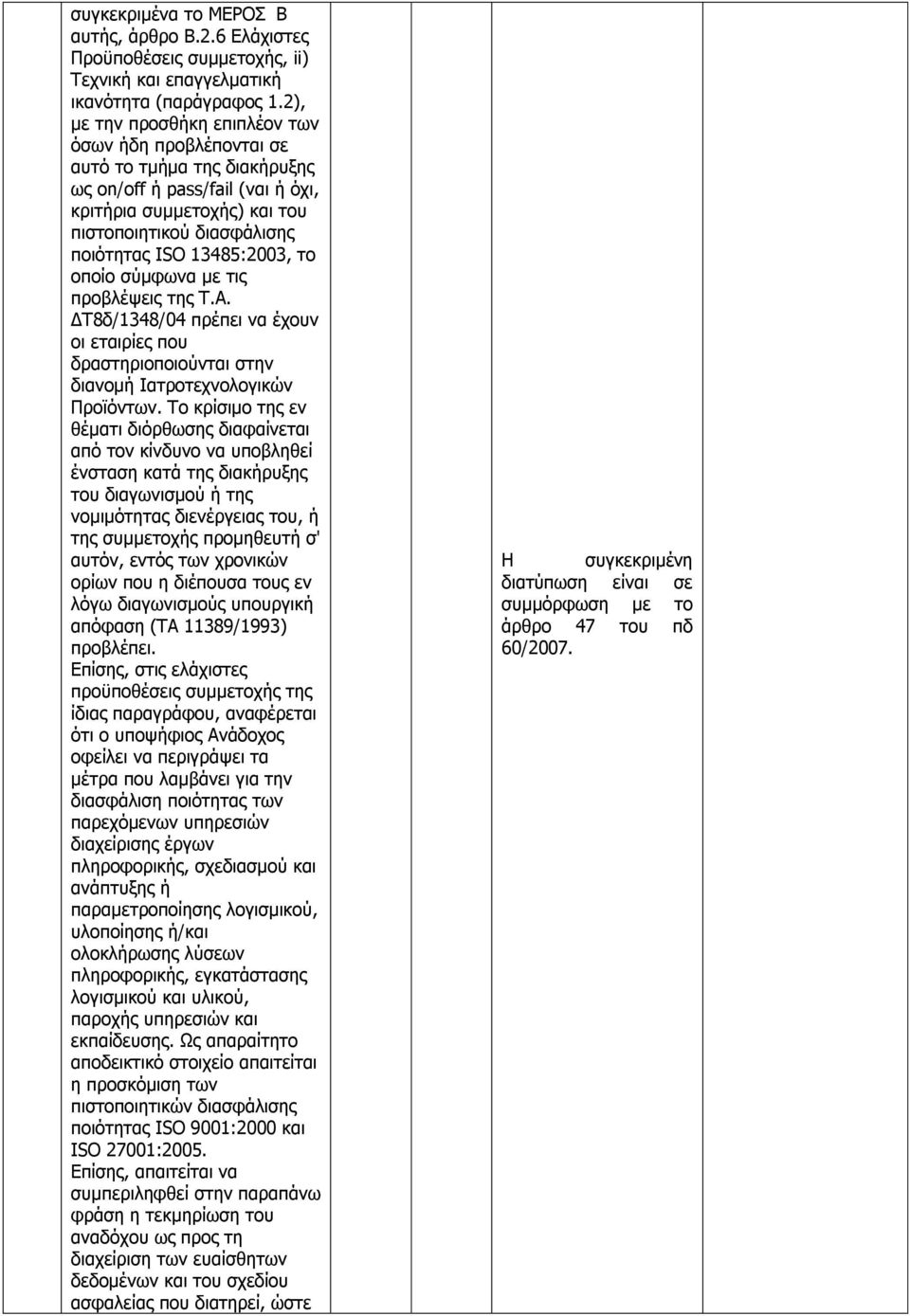 13485:2003, το οποίο σύμφωνα με τις προβλέψεις της Τ.Α. ΔΤ8δ/1348/04 πρέπει να έχουν οι εταιρίες που δραστηριοποιούνται στην διανομή Ιατροτεχνολογικών Προϊόντων.