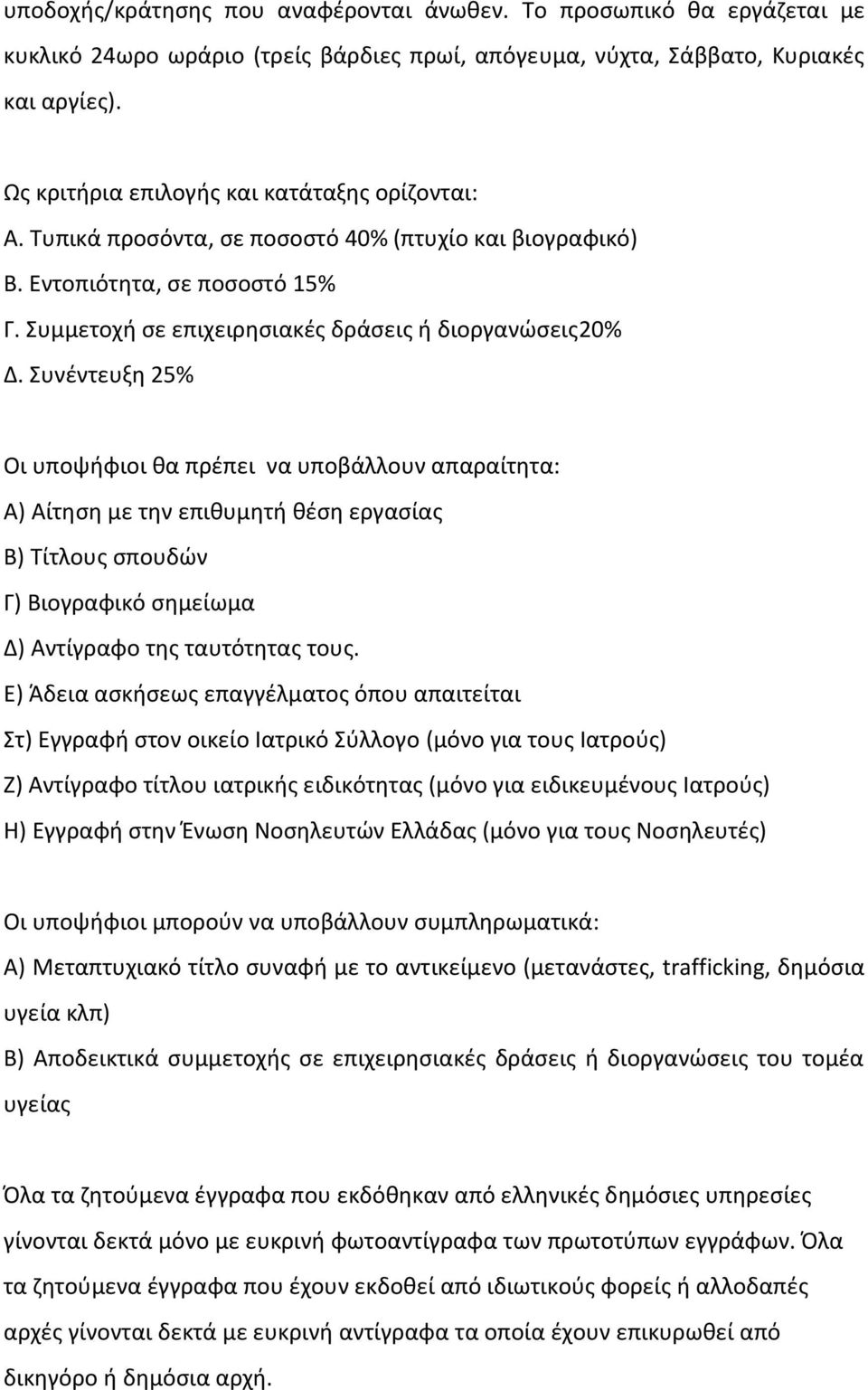 Συνέντευξη 25% Οι υποψήφιοι θα πρέπει να υποβάλλουν απαραίτητα: Α) Αίτηση με την επιθυμητή θέση εργασίας Β) Τίτλους σπουδών Γ) Βιογραφικό σημείωμα Δ) Αντίγραφο της ταυτότητας τους.