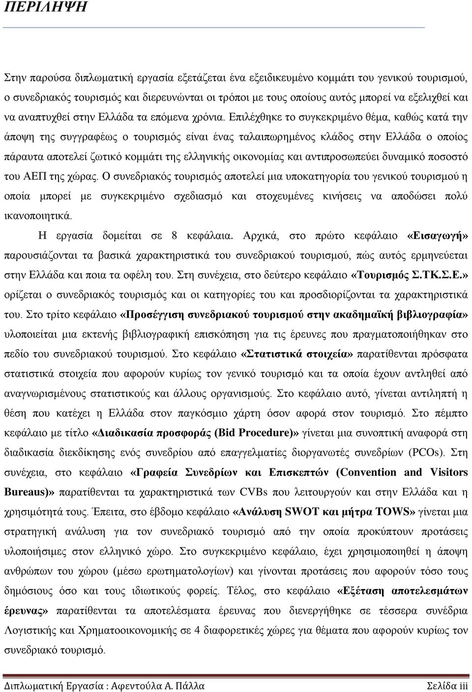 Δπηιέρζεθε ην ζπγθεθξηκέλν ζέκα, θαζψο θαηά ηελ άπνςε ηεο ζπγγξαθέσο ν ηνπξηζκφο είλαη έλαο ηαιαηπσξεκέλνο θιάδνο ζηελ Διιάδα ν νπνίνο πάξαπηα απνηειεί δσηηθφ θνκκάηη ηεο ειιεληθήο νηθνλνκίαο θαη