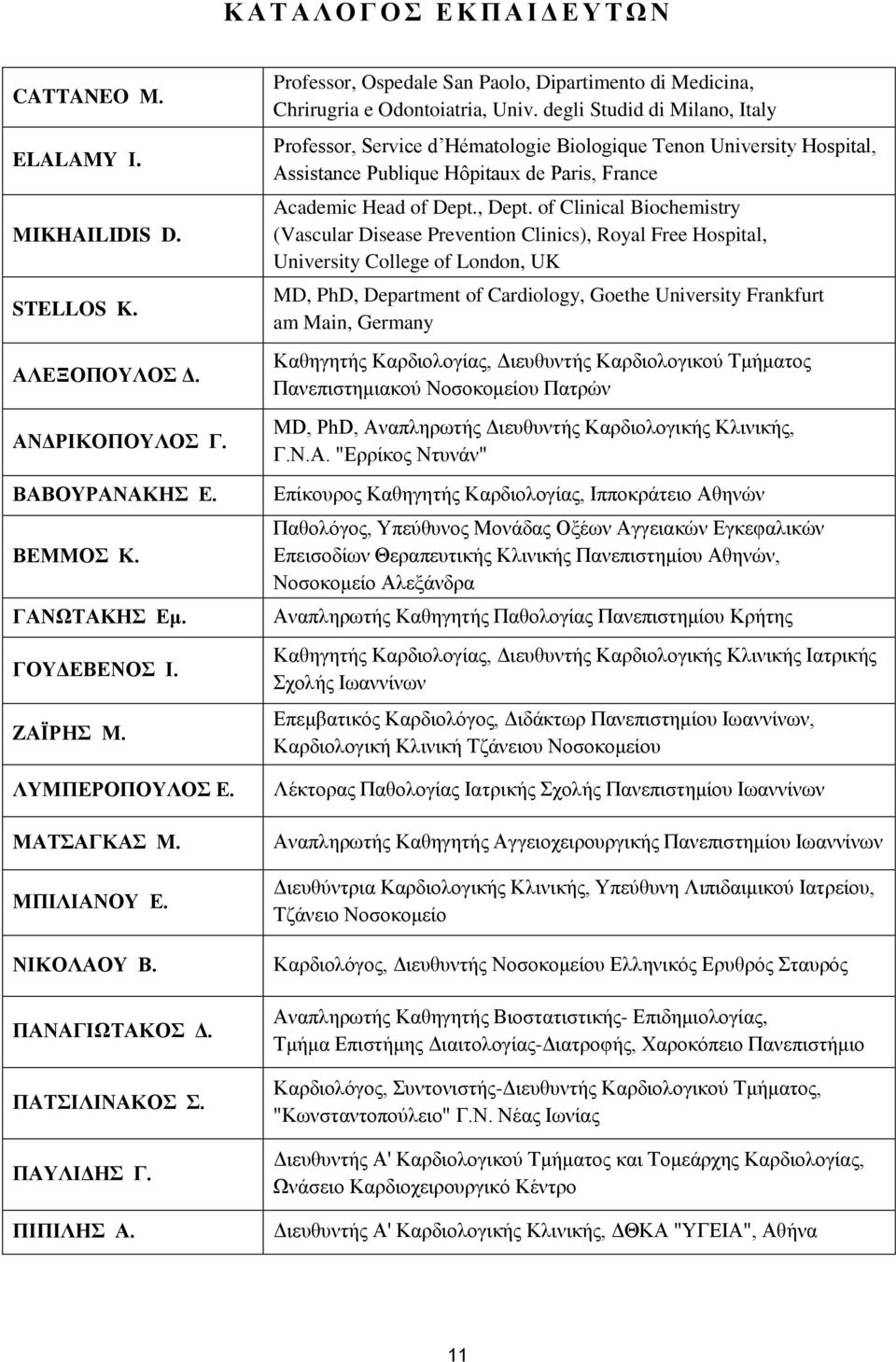 degli Studid di Milano, Italy Professor, Service d Hématologie Biologique Tenon University Hospital, Assistance Publique Hôpitaux de Paris, France Academic Head of Dept., Dept.